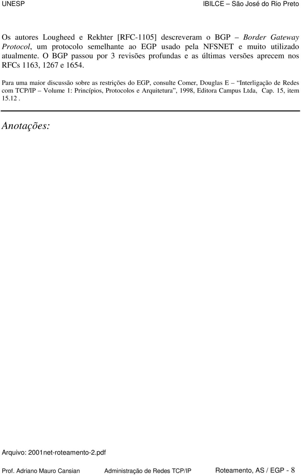 Para uma maior discussão sobre as restrições do EGP, consulte Comer, Douglas E Interligação de Redes com TCP/IP Volume 1: Princípios, Protocolos e