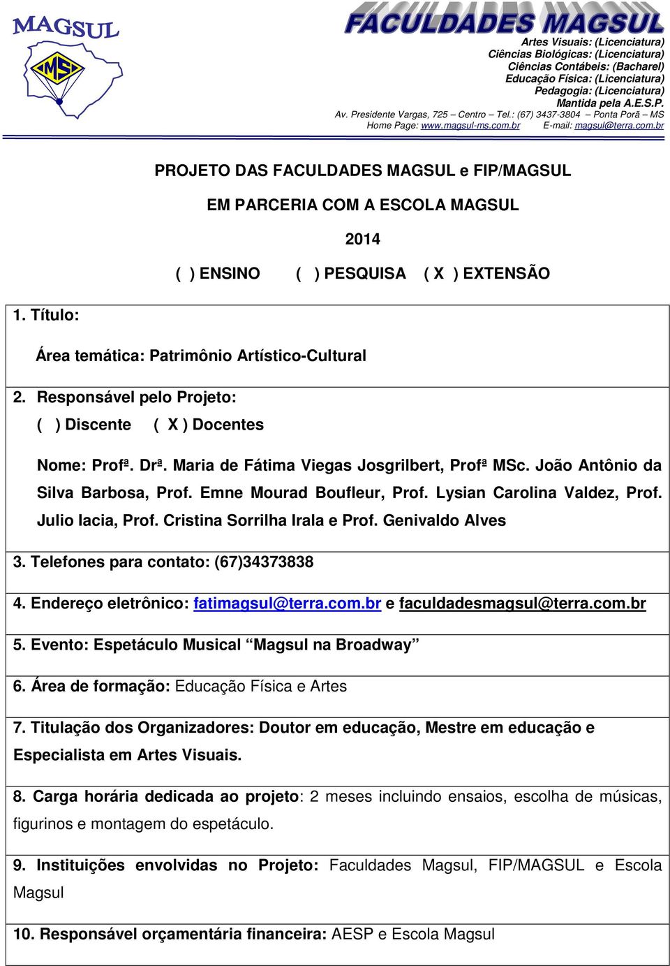 br E-mail: magsul@terra.com.br PROJETO DAS FACULDADES MAGSUL e FIP/MAGSUL EM PARCERIA COM A ESCOLA MAGSUL 2014 ( ) ENSINO ( ) PESQUISA ( X ) EXTENSÃO 1.