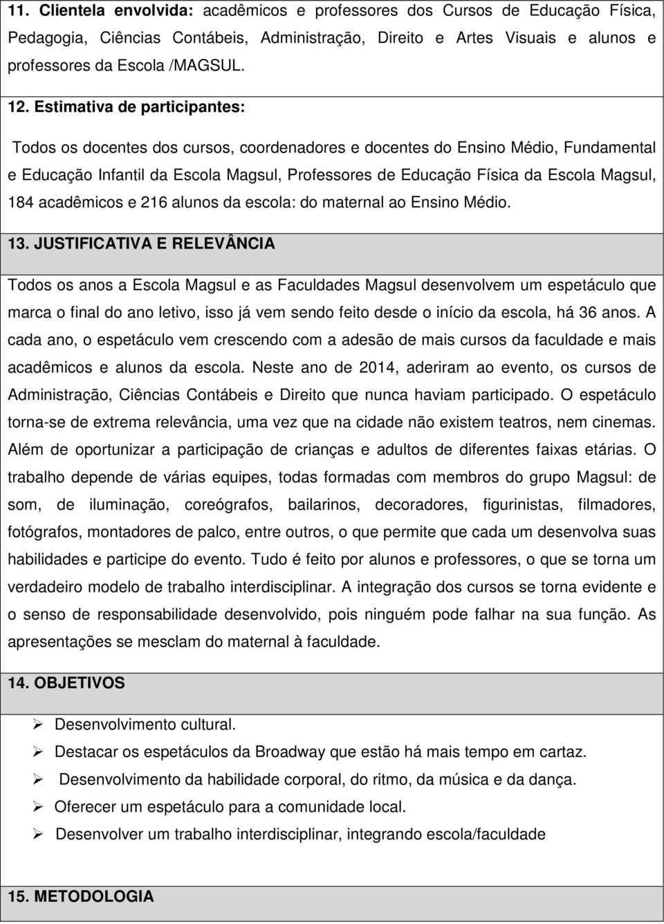 184 acadêmicos e 216 alunos da escola: do maternal ao Ensino Médio. 13.