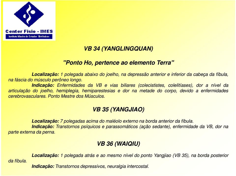 cerebrovasculares. Ponto Mestre dos Músculos. VB 35 (YANGJIAO) Localização: 7 polegadas acima do maléolo externo na borda anterior da fíbula.