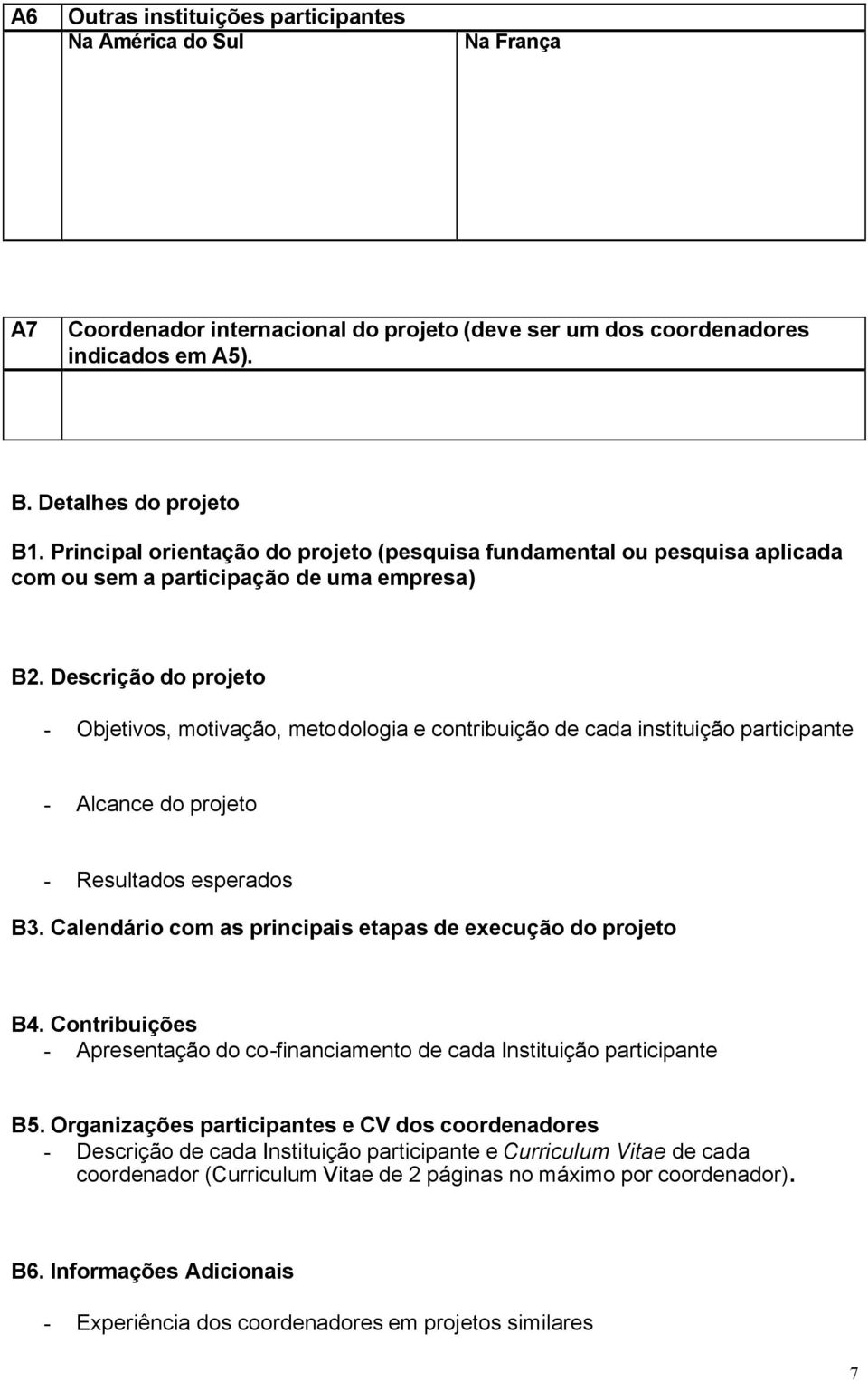 Descrição do projeto - Objetivos, motivação, metodologia e contribuição de cada instituição participante - Alcance do projeto - Resultados esperados B3.