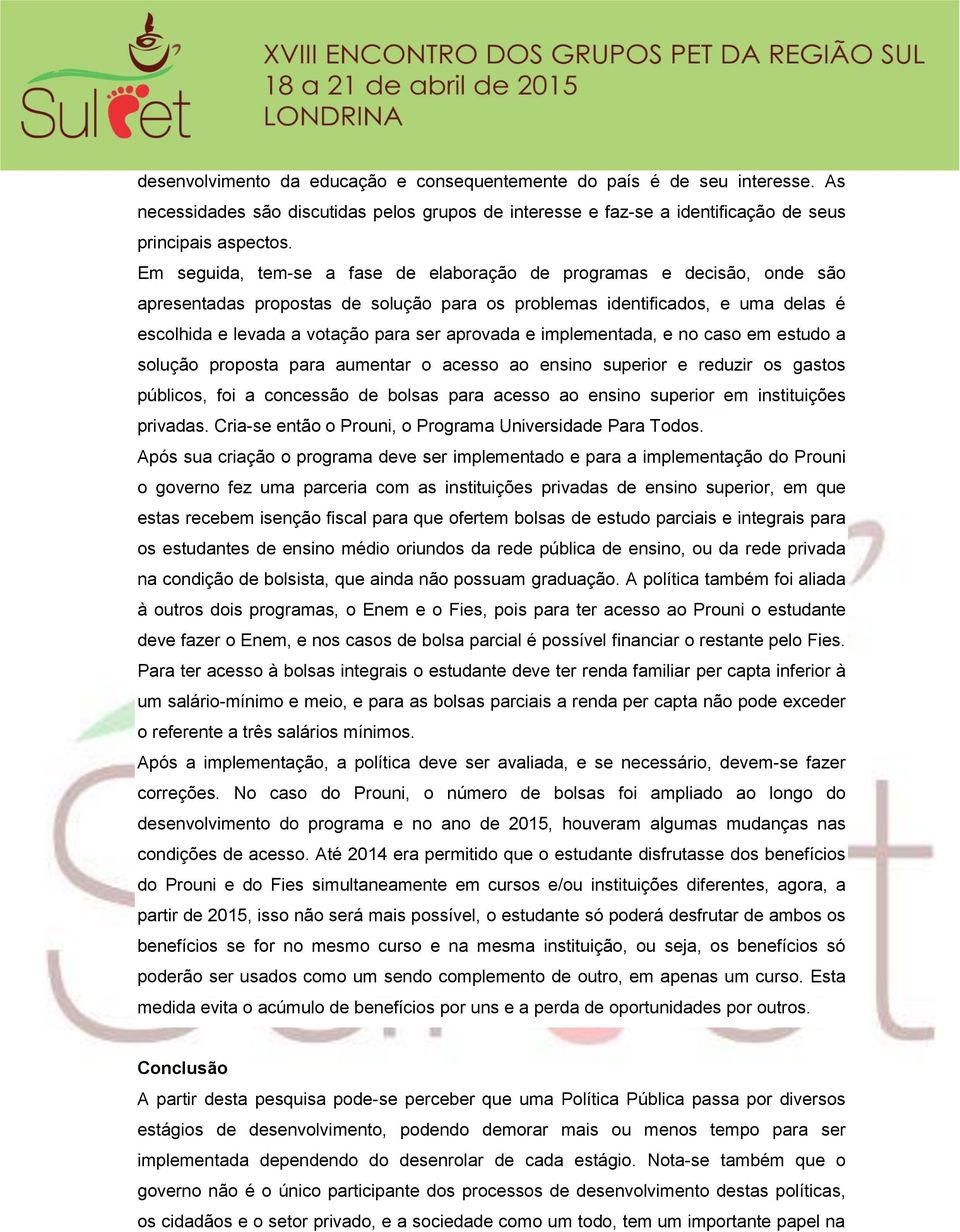 aprovada e implementada, e no caso em estudo a solução proposta para aumentar o acesso ao ensino superior e reduzir os gastos públicos, foi a concessão de bolsas para acesso ao ensino superior em