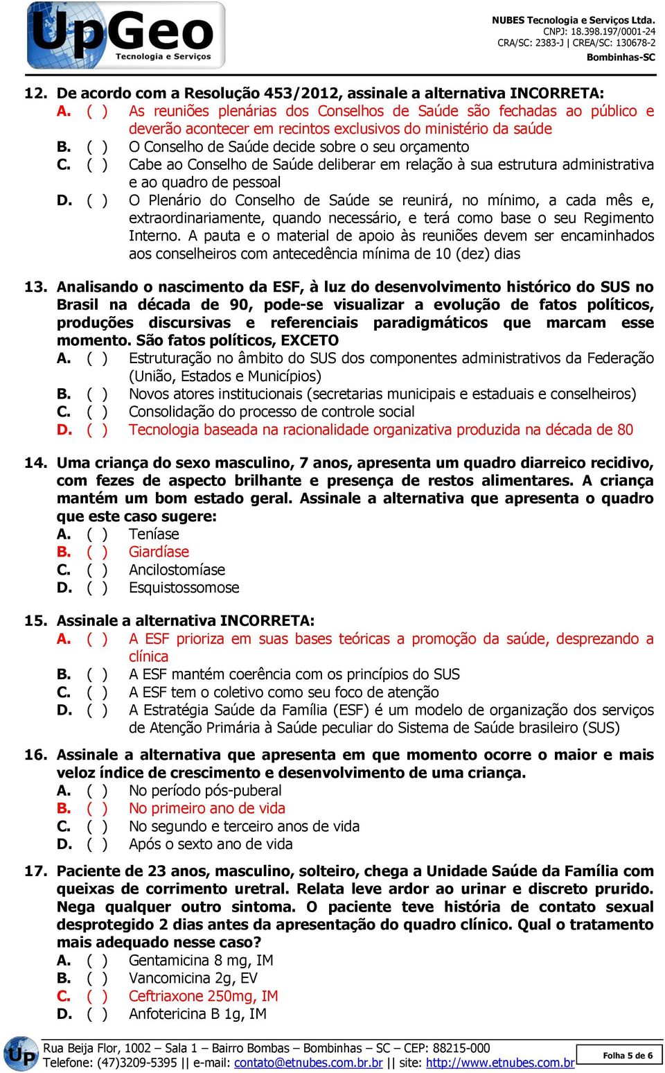 ( ) Cabe ao Conselho de Saúde deliberar em relação à sua estrutura administrativa e ao quadro de pessoal D.