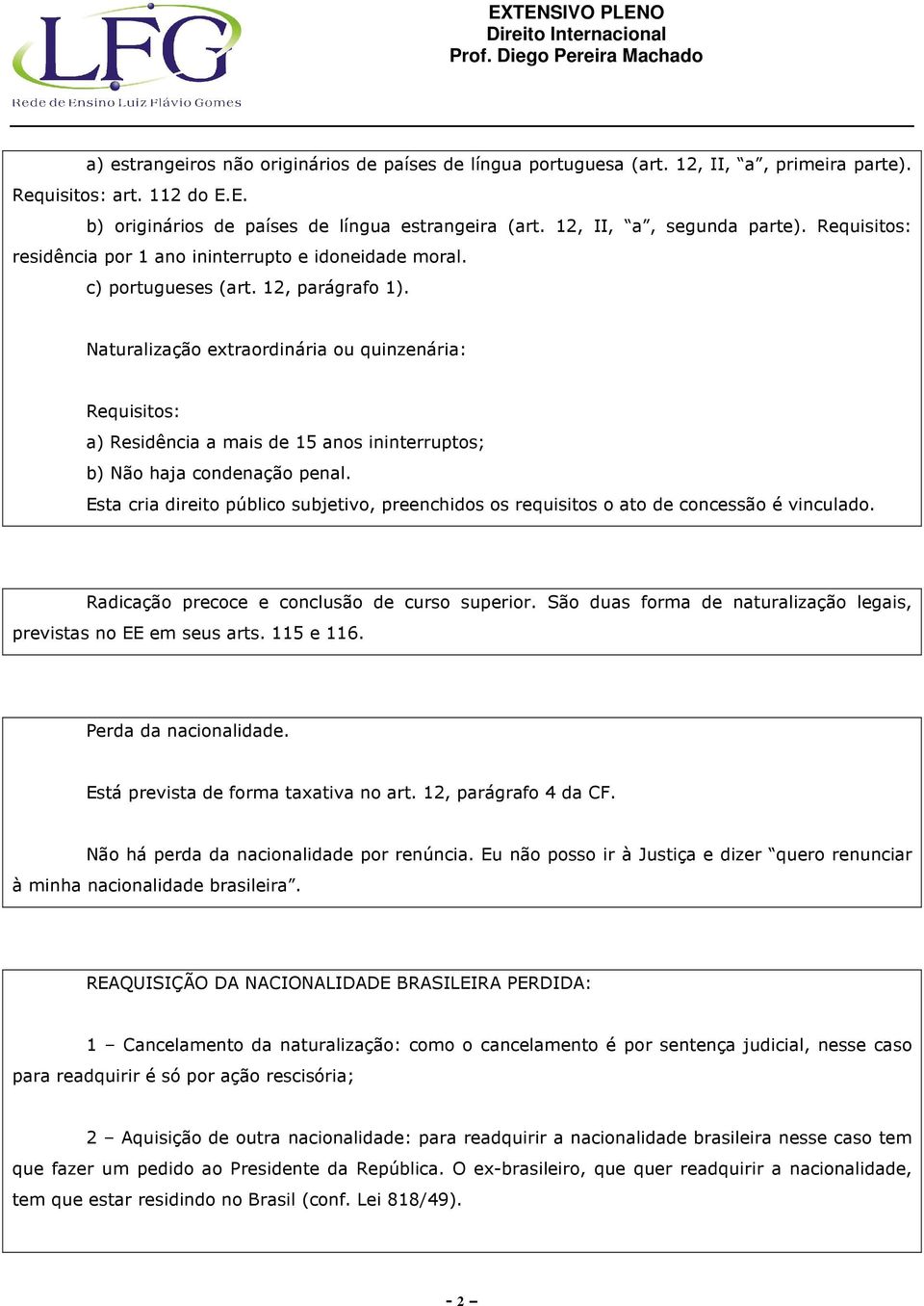 Naturalização extraordinária ou quinzenária: Requisitos: a) Residência a mais de 15 anos ininterruptos; b) Não haja condenação penal.