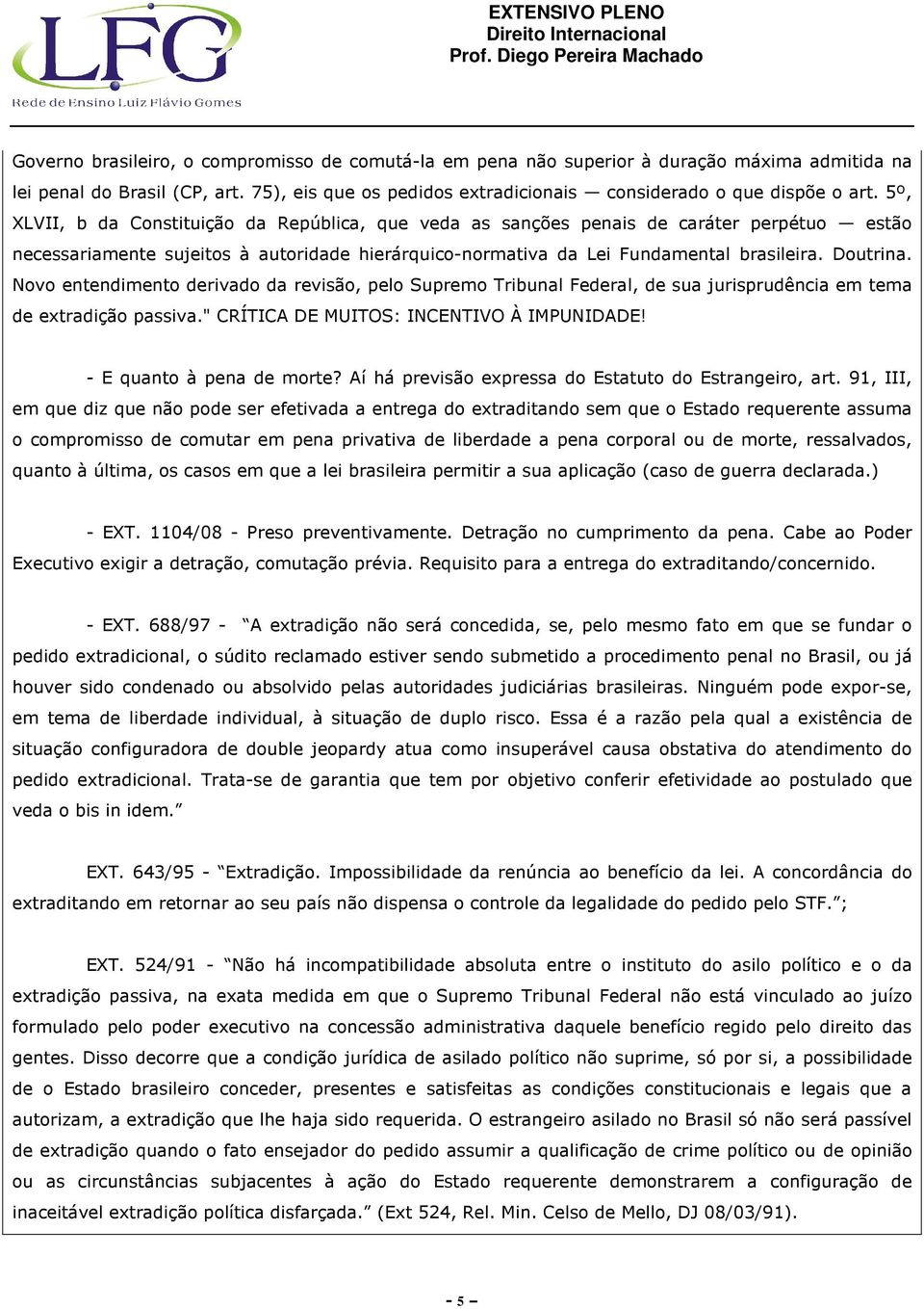 Novo entendimento derivado da revisão, pelo Supremo Tribunal Federal, de sua jurisprudência em tema de extradição passiva." CRÍTICA DE MUITOS: INCENTIVO À IMPUNIDADE! - E quanto à pena de morte?