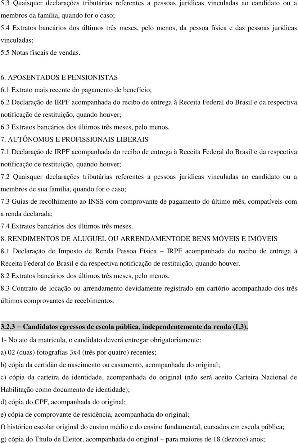 1 Extrato mais recente do pagamento de benefício; 6.2 Declaração de IRPF acompanhada do recibo de entrega à Receita Federal do Brasil e da respectiva 6.