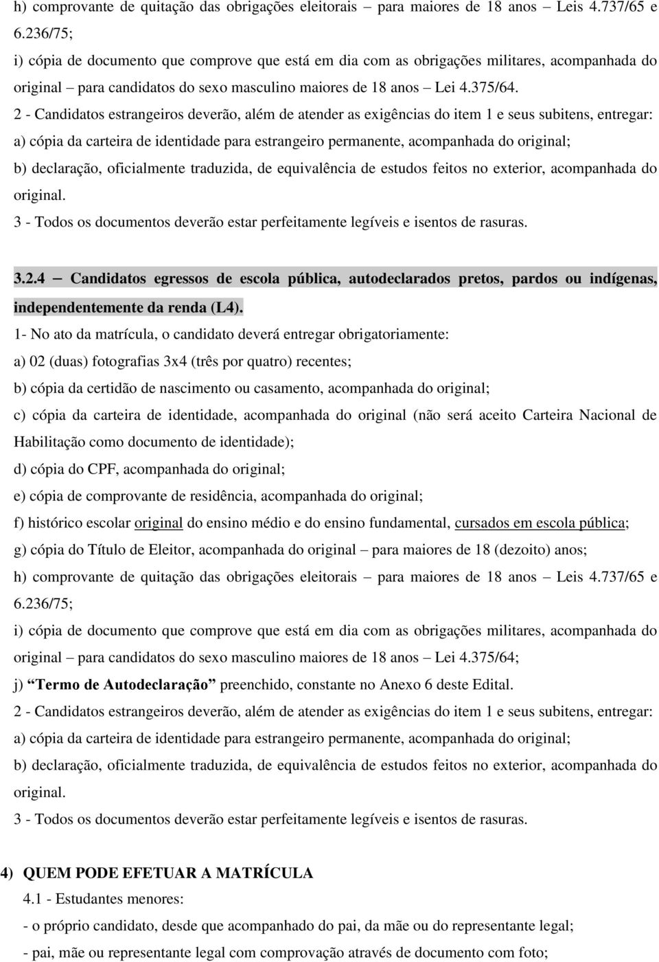 2 - Candidatos estrangeiros deverão, além de atender as exigências do item 1 e seus subitens, entregar: a) cópia da carteira de identidade para estrangeiro permanente, acompanhada do original; b)