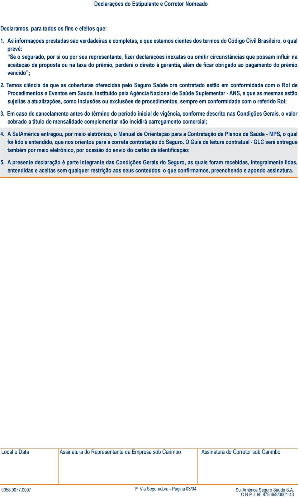 inexatas ou omitir circunstâncias que possam influir na aceitação da proposta ou na taxa do prêmio, perderá o direito à garantia, além de ficar obrigado ao pagamento do prêmio vencido ; 2.