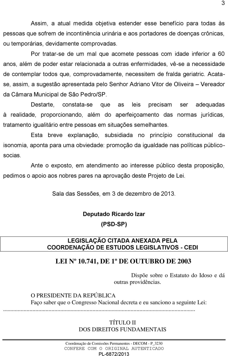 necessitem de fralda geriatric. Acatase, assim, a sugestão apresentada pelo Senhor Adriano Vitor de Oliveira Vereador da Câmara Municipal de São Pedro/SP.