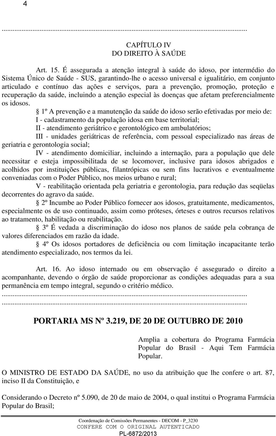 serviços, para a prevenção, promoção, proteção e recuperação da saúde, incluindo a atenção especial às doenças que afetam preferencialmente os idosos.