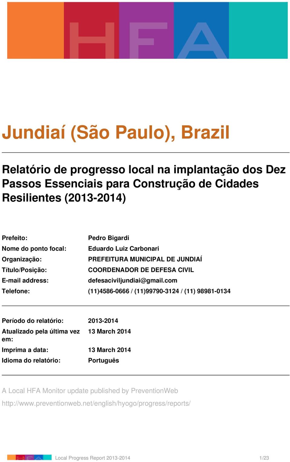 com Telefone: (11)4586-0666 / (11)99790-3124 / (11) 98981-0134 Período do relatório: 2013-2014 Atualizado pela última vez em: 13 March 2014 Imprima a data: 13 March 2014