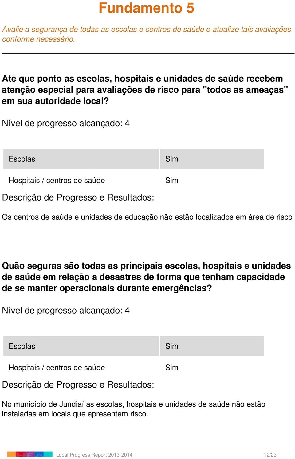 Escolas Hospitais / centros de saúde Os centros de saúde e unidades de educação não estão localizados em área de risco Quão seguras são todas as principais escolas, hospitais e unidades de