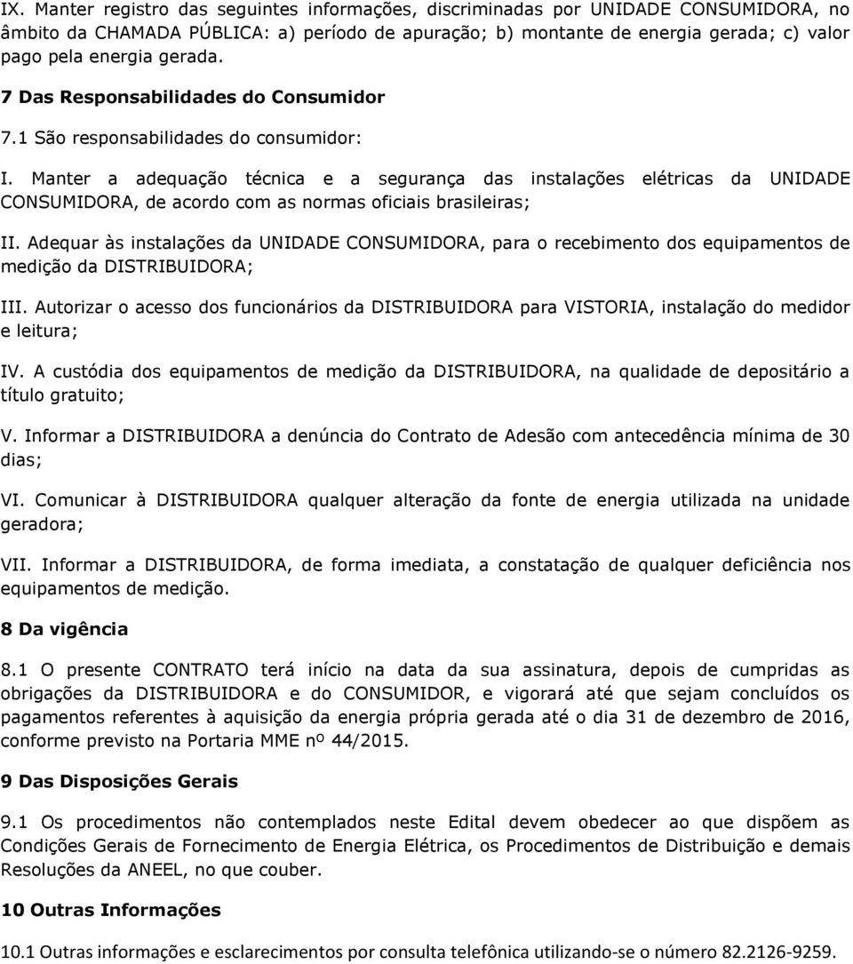 Manter a adequação técnica e a segurança das instalações elétricas da UNIDADE CONSUMIDORA, de acordo com as normas oficiais brasileiras; II.