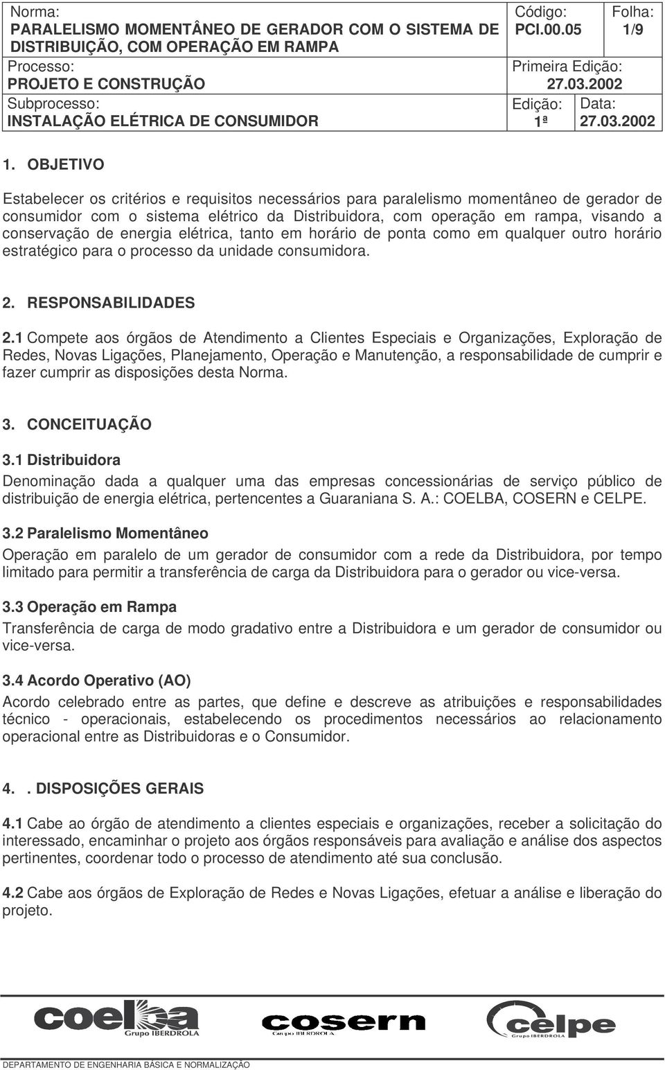 de energia elétrica, tanto em horário de ponta como em qualquer outro horário estratégico para o processo da unidade consumidora. 2. RESPONSABILIDADES 2.