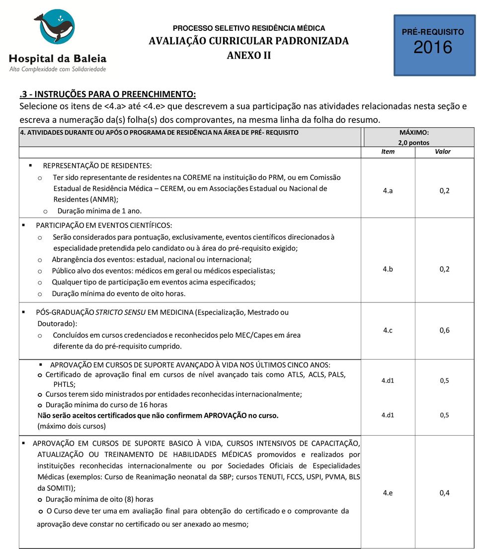 ATIVIDADES DURANTE OU APÓS O PROGRAMA DE RESIDÊNCIA NA ÁREA DE PRÉ- REQUISITO MÁXIMO: 2,0 pontos Item Valor REPRESENTAÇÃO DE RESIDENTES: o Ter sido representante de residentes na COREME na