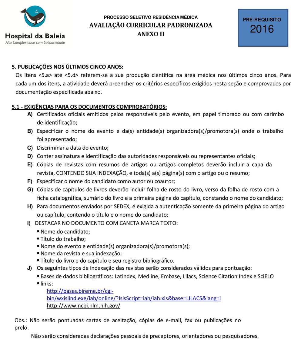 1 - EXIGÊNCIAS PARA OS DOCUMENTOS COMPROBATÓRIOS: A) Certificados oficiais emitidos pelos responsáveis pelo evento, em papel timbrado ou com carimbo de identificação; B) Especificar o nome do evento