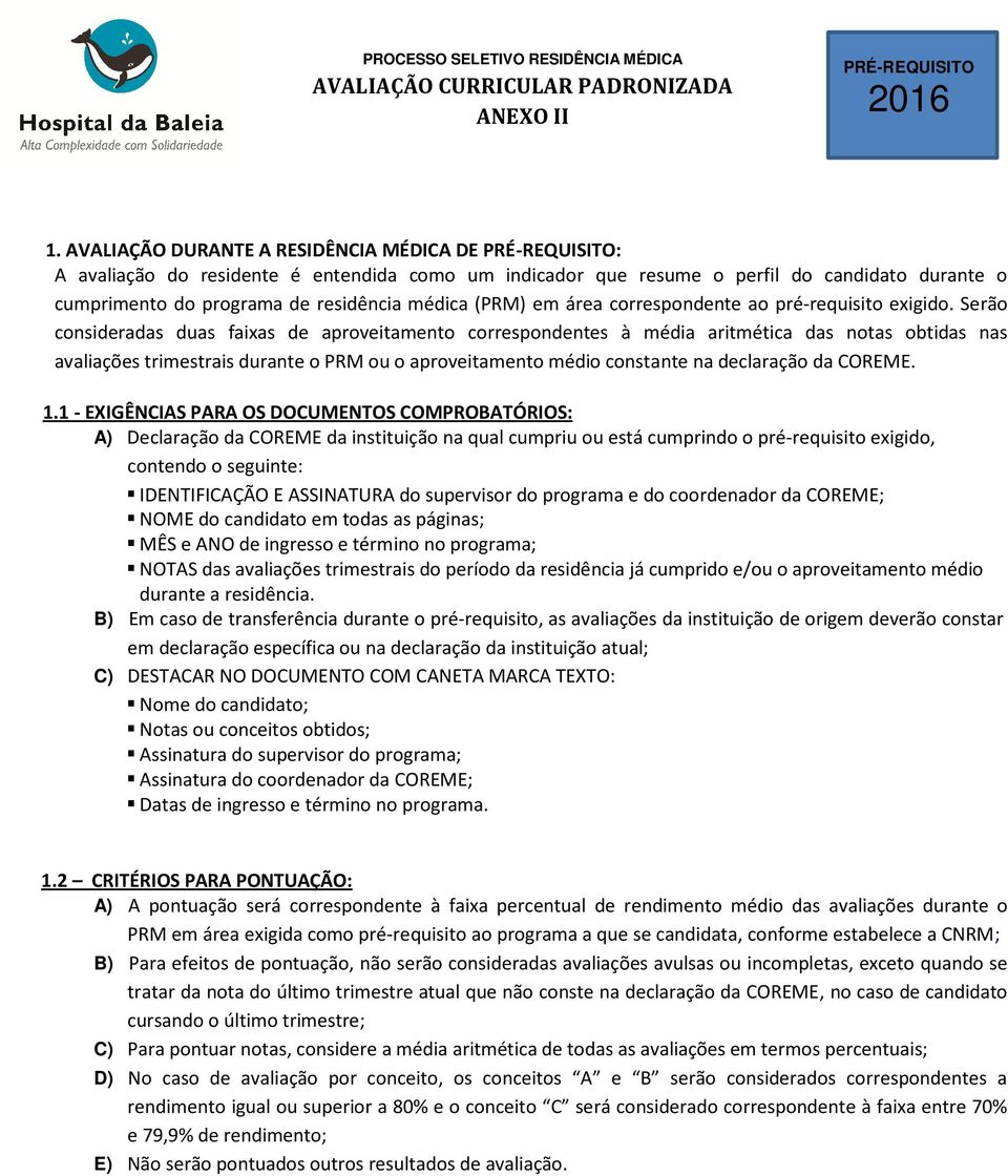 Serão consideradas duas faixas de aproveitamento correspondentes à média aritmética das notas obtidas nas avaliações trimestrais durante o PRM ou o aproveitamento médio constante na declaração da