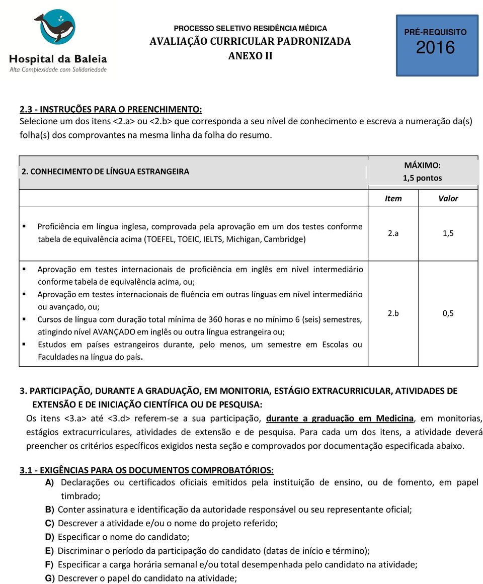 CONHECIMENTO DE LÍNGUA ESTRANGEIRA MÁXIMO: 1,5 pontos Item Valor Proficiência em língua inglesa, comprovada pela aprovação em um dos testes conforme tabela de equivalência acima (TOEFEL, TOEIC,