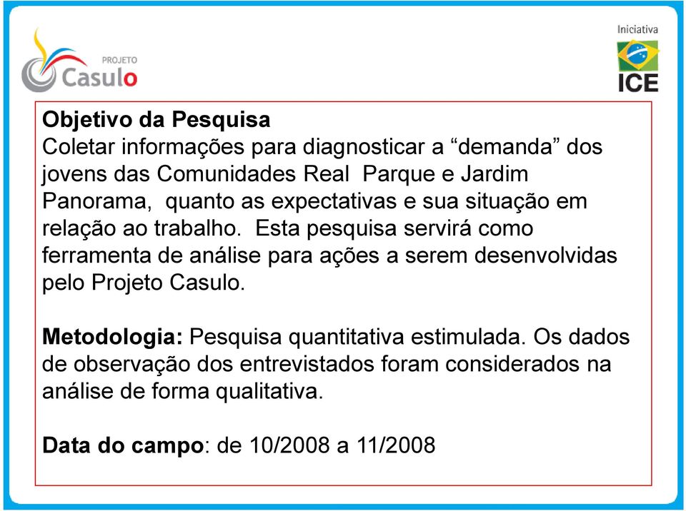 Esta pesquisa servirá como ferramenta de análise para ações a serem desenvolvidas pelo Projeto Casulo.