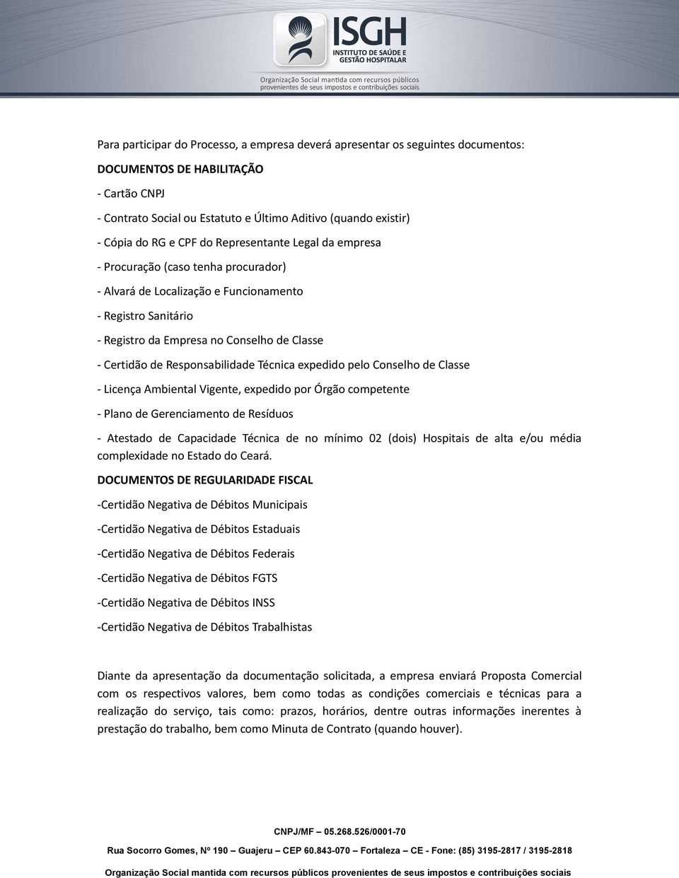 Responsabilidade Técnica expedido pelo Conselho de Classe - Licença Ambiental Vigente, expedido por Órgão competente - Plano de Gerenciamento de Resíduos - Atestado de Capacidade Técnica de no mínimo