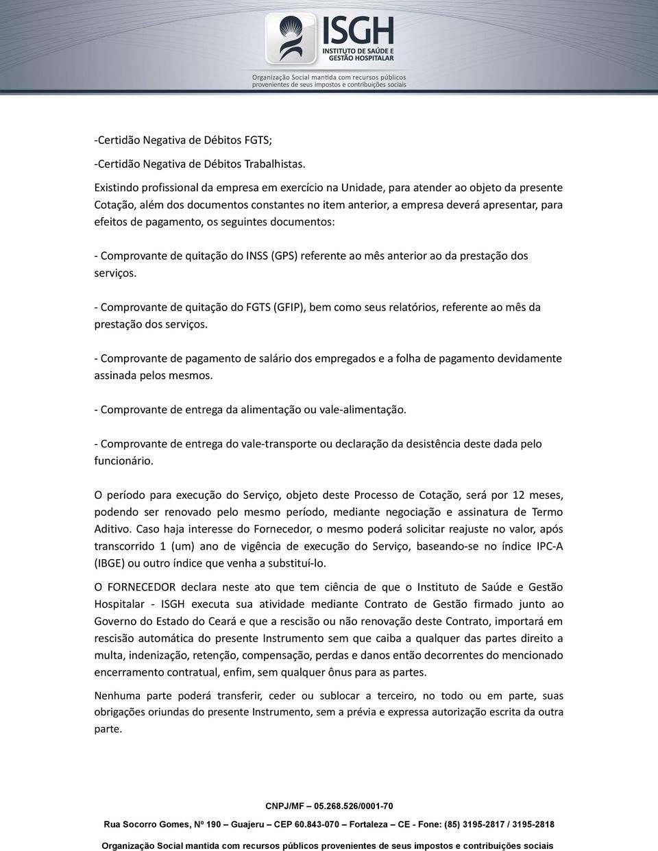 pagamento, os seguintes documentos: - Comprovante de quitação do INSS (GPS) referente ao mês anterior ao da prestação dos serviços.