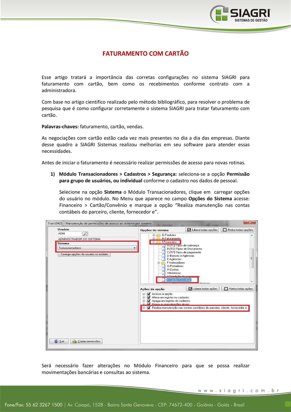 Palavras-chaves: faturamento, cartão, vendas. As negociações com cartão estão cada vez mais presentes no dia a dia das empresas.