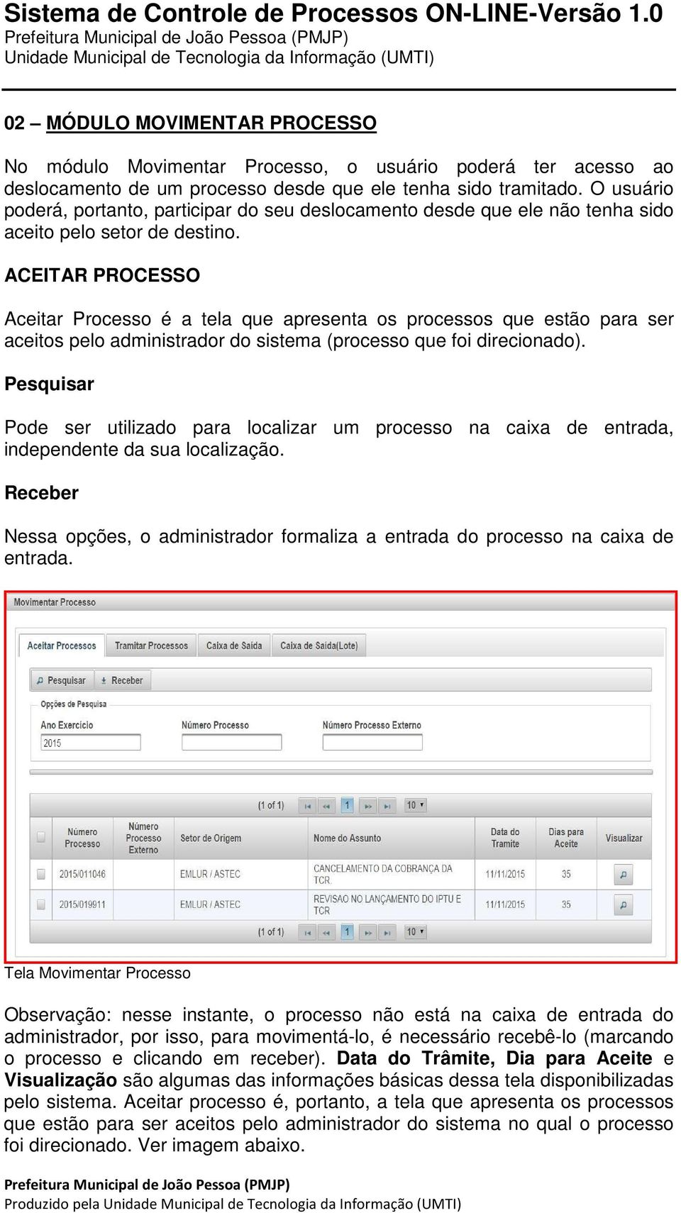 ACEITAR PROCESSO Aceitar Processo é a tela que apresenta os processos que estão para ser aceitos pelo administrador do sistema (processo que foi direcionado).