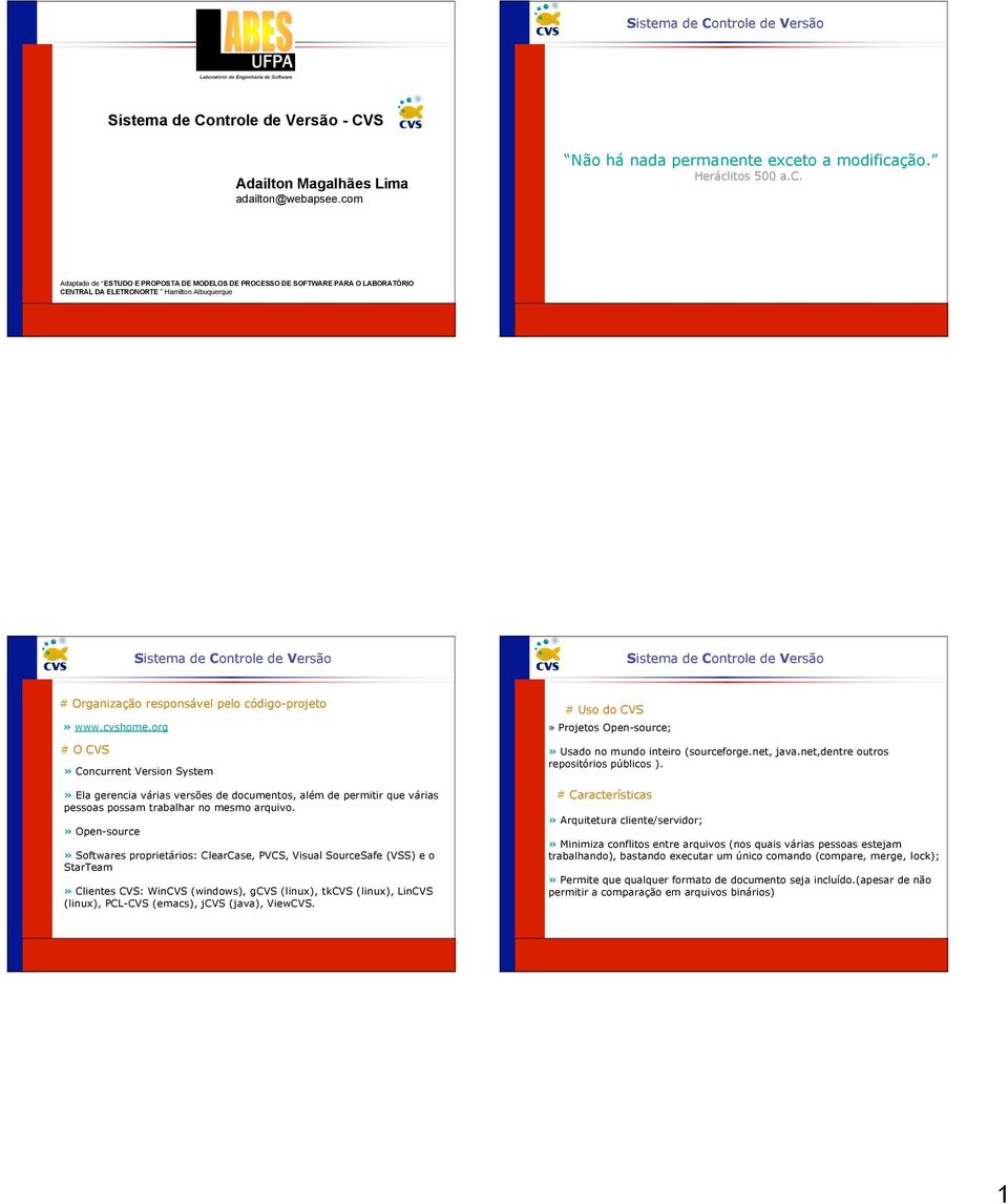 to a modificação. Heráclitos 500 a.c. Adaptado de ESTUDO E PROPOSTA DE MODELOS DE PROCESSO DE SOFTWARE PARA O LABORATÓRIO CENTRAL DA ELETRONORTE Hamilton Albuquerque # Organização responsável pelo código-projeto» www.