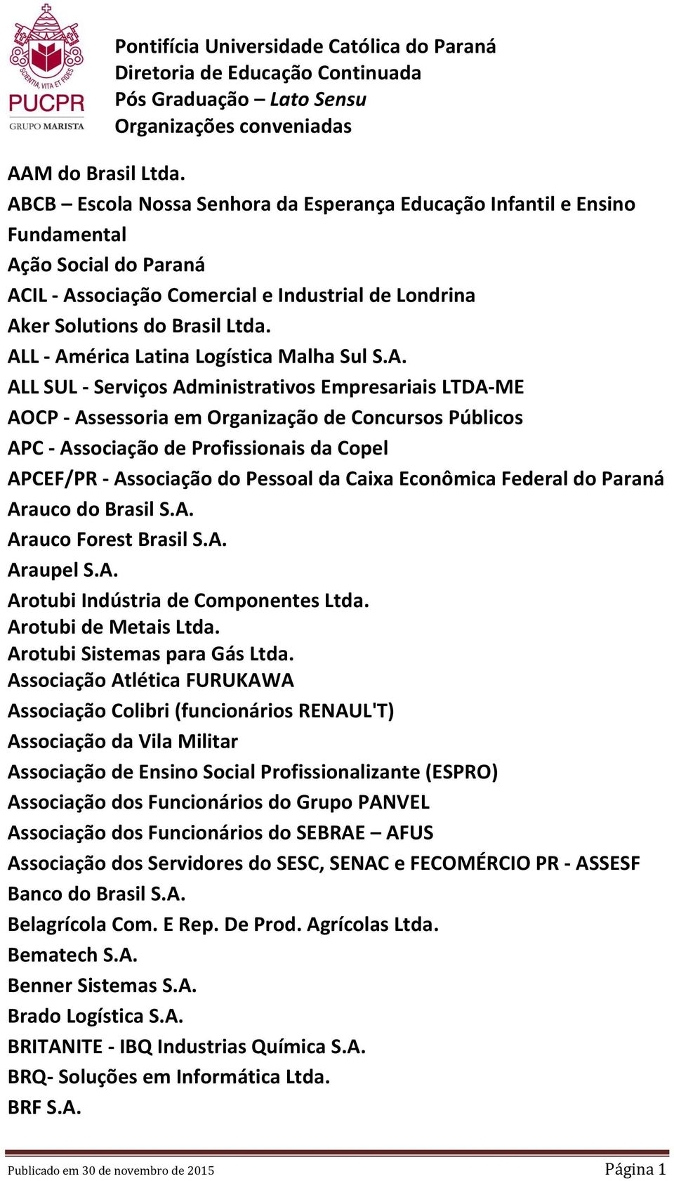 ALL - América Latina Logística Malha Sul S.A. ALL SUL - Serviços Administrativos Empresariais LTDA-ME AOCP - Assessoria em Organização de Concursos Públicos APC - Associação de Profissionais da Copel