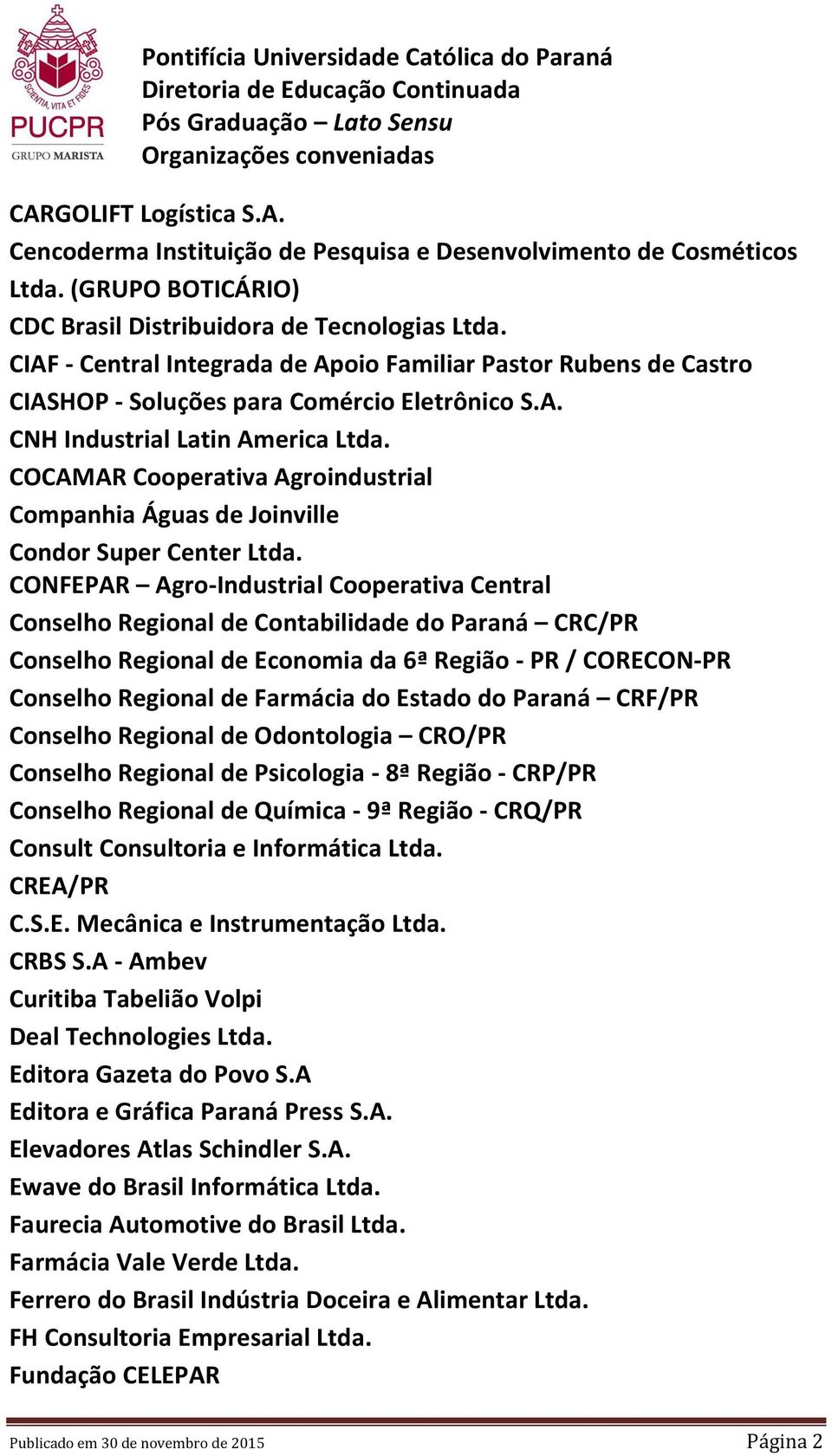 COCAMAR Cooperativa Agroindustrial Companhia Águas de Joinville Condor Super Center Ltda.