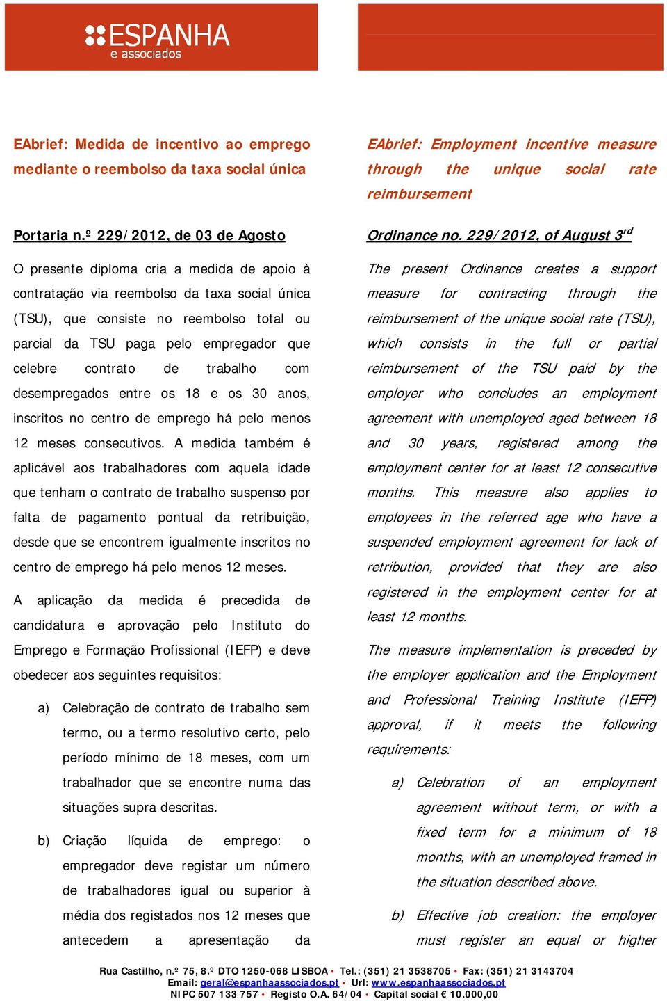 que celebre contrato de trabalho com desempregados entre os 18 e os 30 anos, inscritos no centro de emprego há pelo menos 12 meses consecutivos.