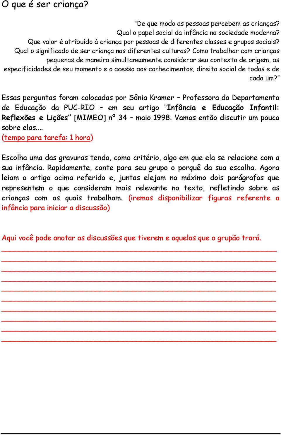 Como trabalhar com crianças pequenas de maneira simultaneamente considerar seu contexto de origem, as especificidades de seu momento e o acesso aos conhecimentos, direito social de todos e de cada um?