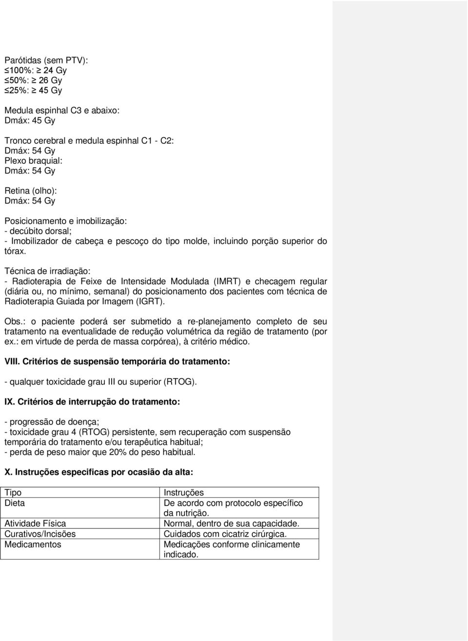 Técnica irradiação: - Radioterapia Feixe Intensida Modulada (IMRT) e checagem regular (diária ou, no mínimo, semanal) do posicionamento dos pacientes com técnica Radioterapia Guiada por Imagem (IGRT).