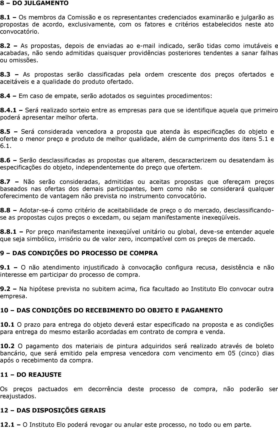 2 As propostas, depois de enviadas ao e-mail indicado, serão tidas como imutáveis e acabadas, não sendo admitidas quaisquer providências posteriores tendentes a sanar falhas ou omissões. 8.