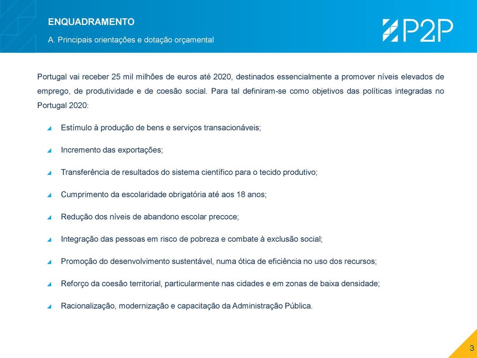 Para tal definiram-se como objetivos das políticas integradas no Portugal 2020: Estímulo à produção de bens e serviços transacionáveis; Incremento das exportações; Transferência de resultados do