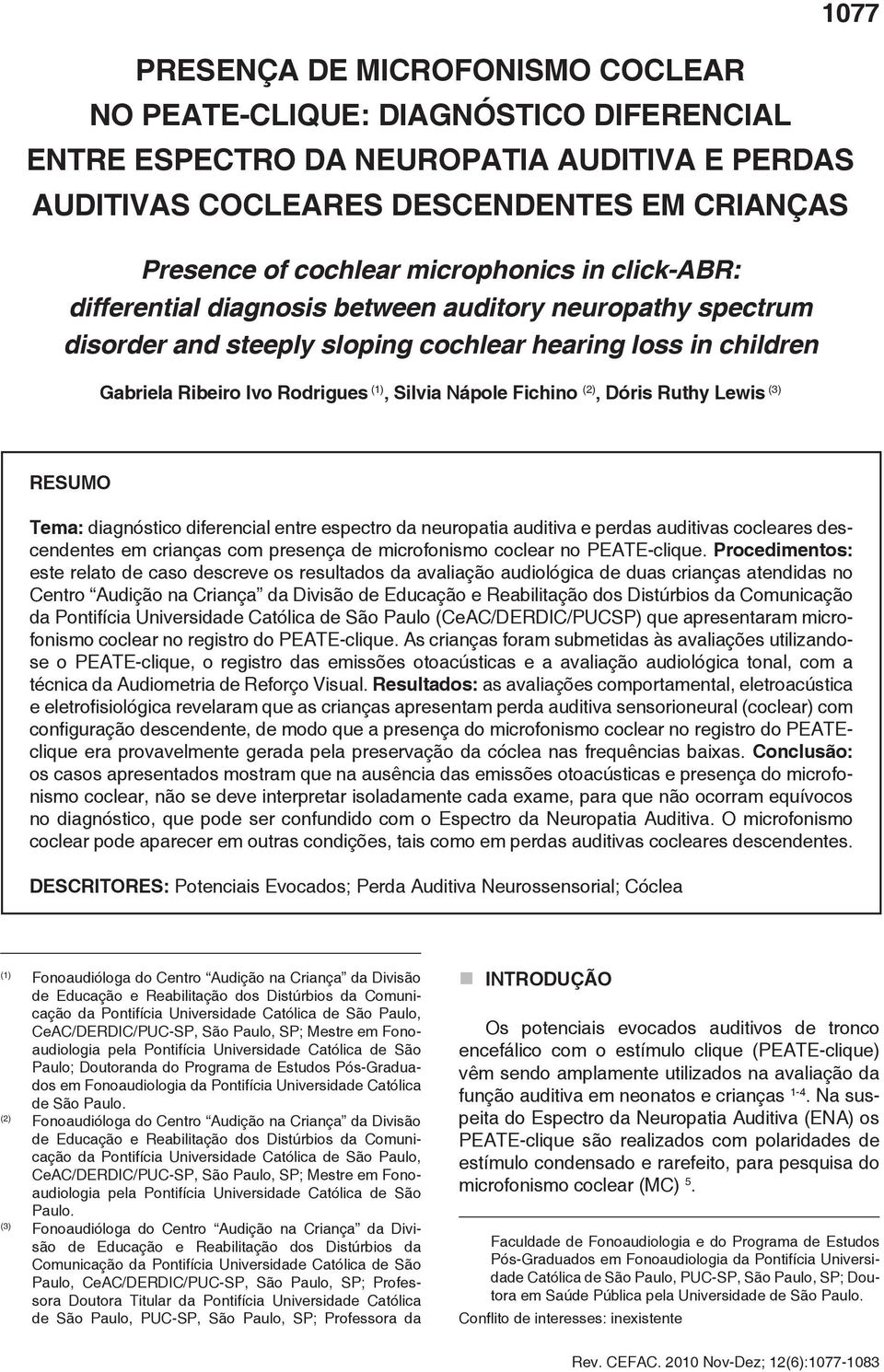 Dóris Ruthy Lewis (3) 1077 RESUMO Tema: diagnóstico diferencial entre espectro da neuropatia auditiva e perdas auditivas cocleares descendentes em crianças com presença de microfonismo coclear no