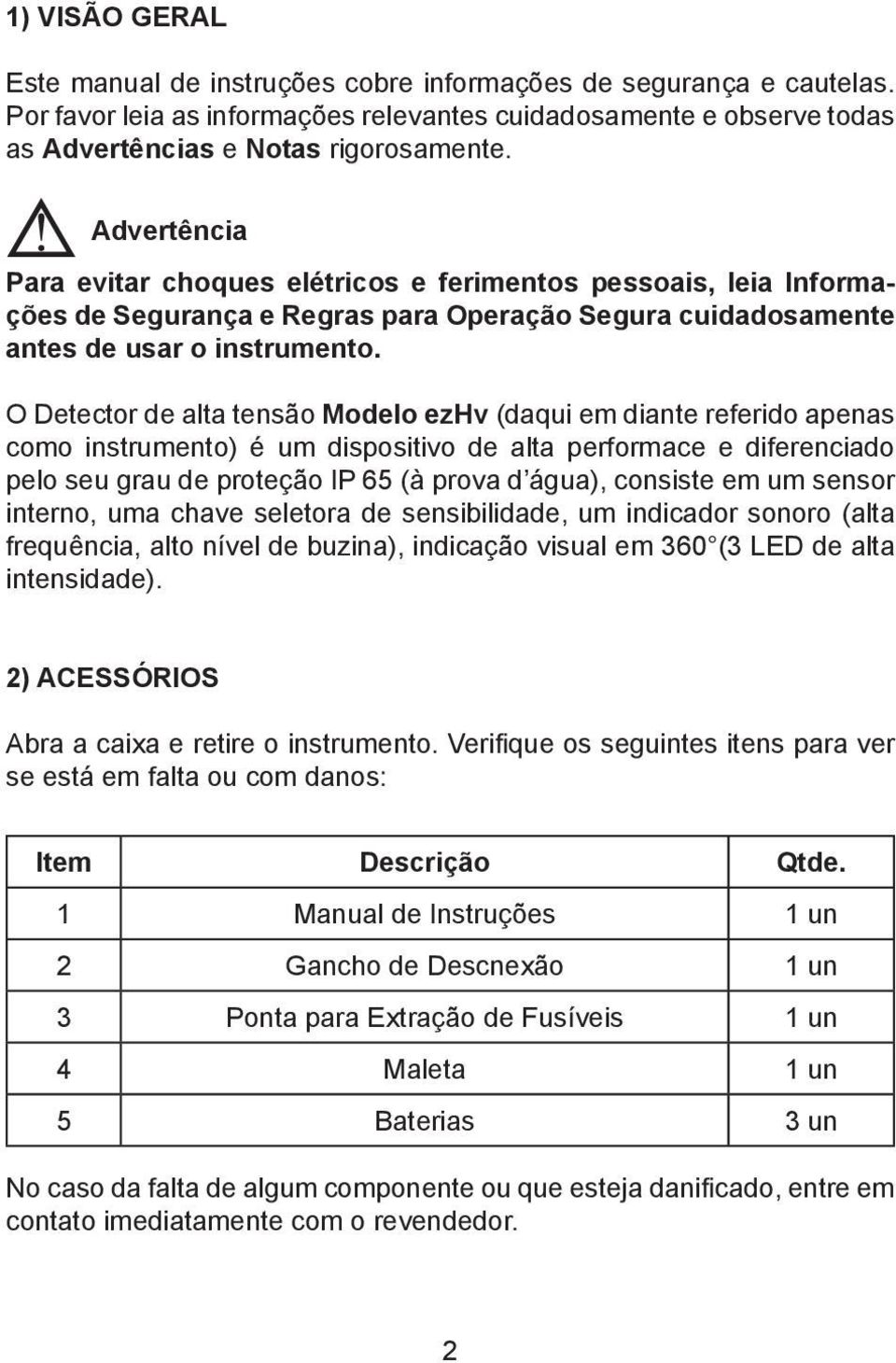 O Detector de alta tensão Modelo ezhv (daqui em diante referido apenas como instrumento) é um dispositivo de alta performace e diferenciado pelo seu grau de proteção IP 65 (à prova d água), consiste