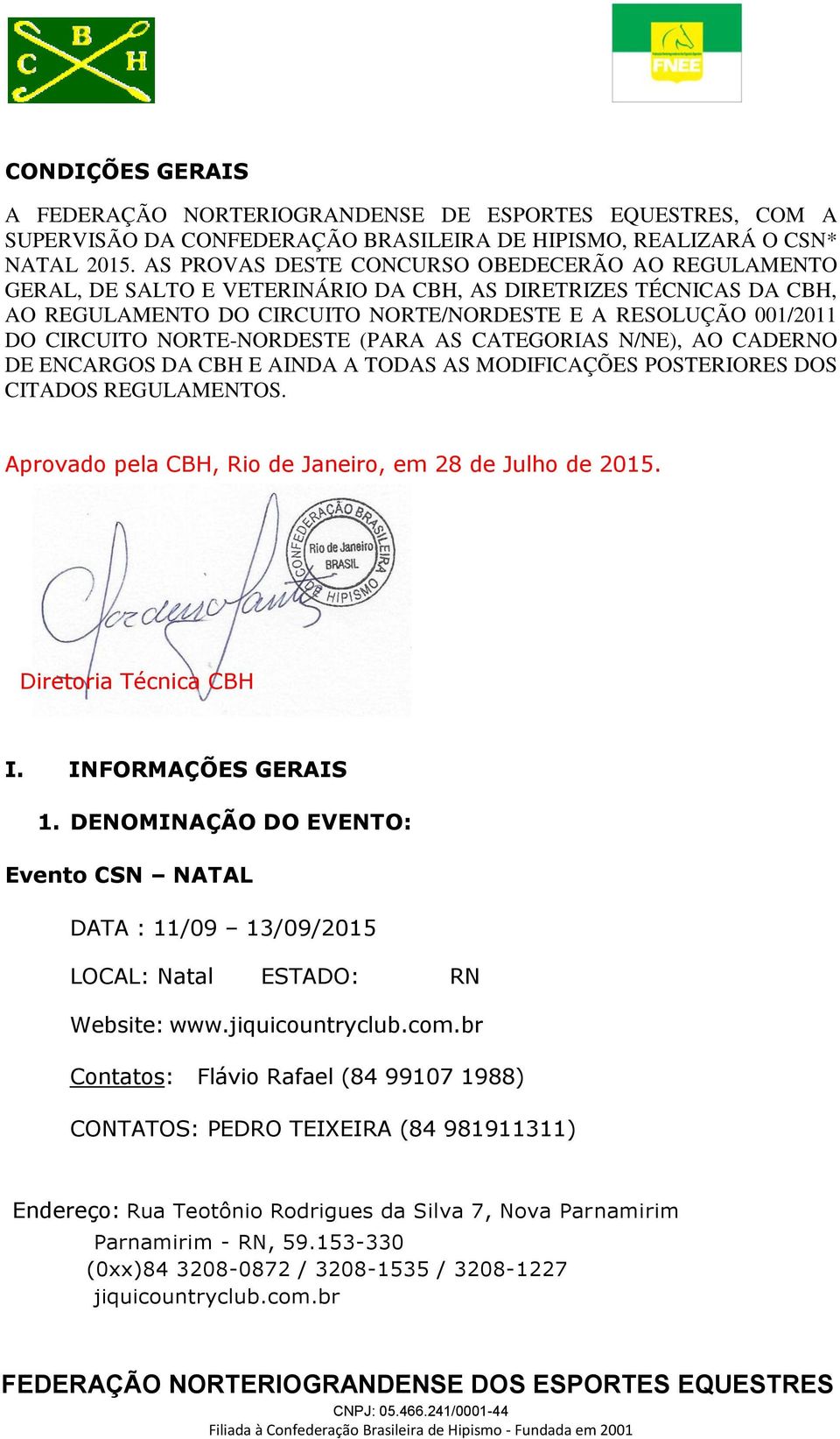 NORTE-NORDESTE (PARA AS CATEGORIAS N/NE), AO CADERNO DE ENCARGOS DA CBH E AINDA A TODAS AS MODIFICAÇÕES POSTERIORES DOS CITADOS REGULAMENTOS. Aprovado pela CBH, Rio de Janeiro, em 28 de Julho de 2015.