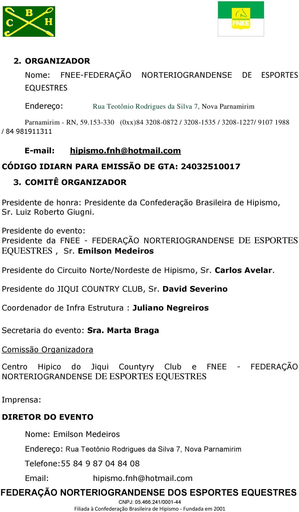 COMITÊ ORGANIZADOR Presidente de honra: Presidente da Confederação Brasileira de Hipismo, Sr. Luiz Roberto Giugni.