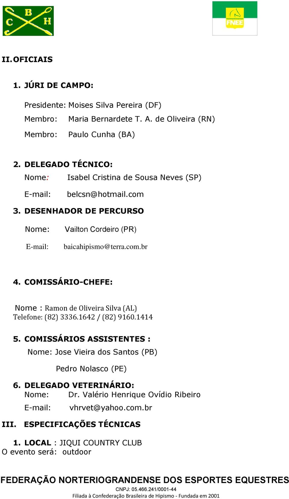 com.br 4. COMISSÁRIO-CHEFE: Nome : Ramon de Oliveira Silva (AL) Telefone: (82) 3336.1642 / (82) 9160.1414 5.