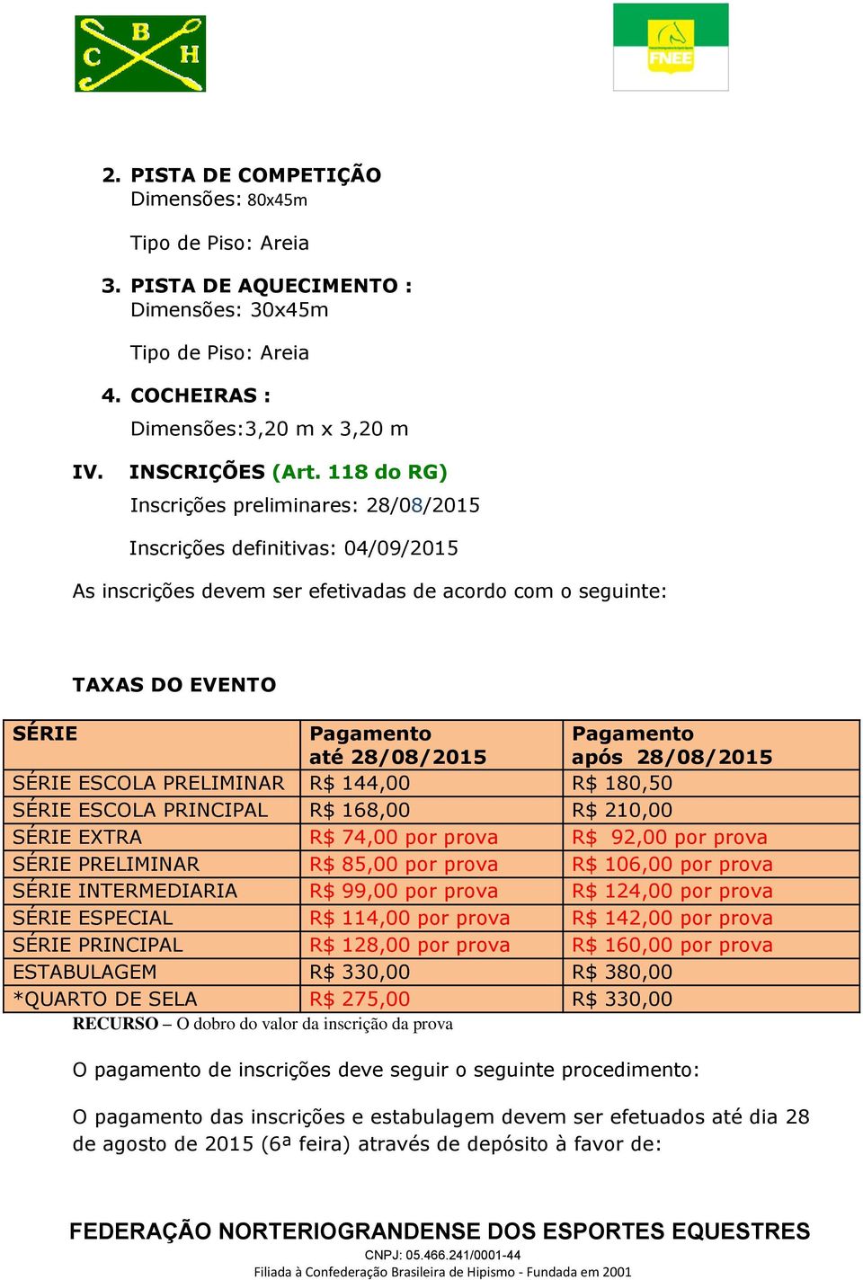 após 28/08/2015 SÉRIE ESCOLA PRELIMINAR 144,00 180,50 SÉRIE ESCOLA PRINCIPAL 168,00 210,00 SÉRIE EXTRA 74,00 por prova 92,00 por prova SÉRIE PRELIMINAR 85,00 por prova 106,00 por prova SÉRIE