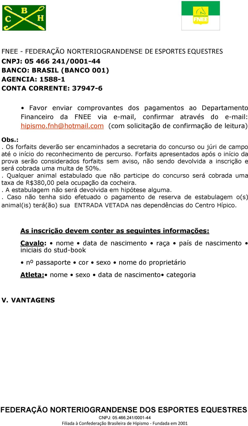 Forfaits apresentados após o início da prova serão considerados forfaits sem aviso, não sendo devolvida a inscrição e será cobrada uma multa de 50%.