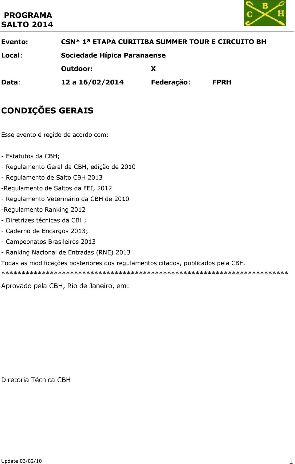 -Regulamento Ranking 2012 - Diretrizes técnicas da CBH; - Caderno de Encargos 2013; - Campeonatos Brasileiros 2013 - Ranking Nacional de Entradas (RNE) 2013 Todas as modificações