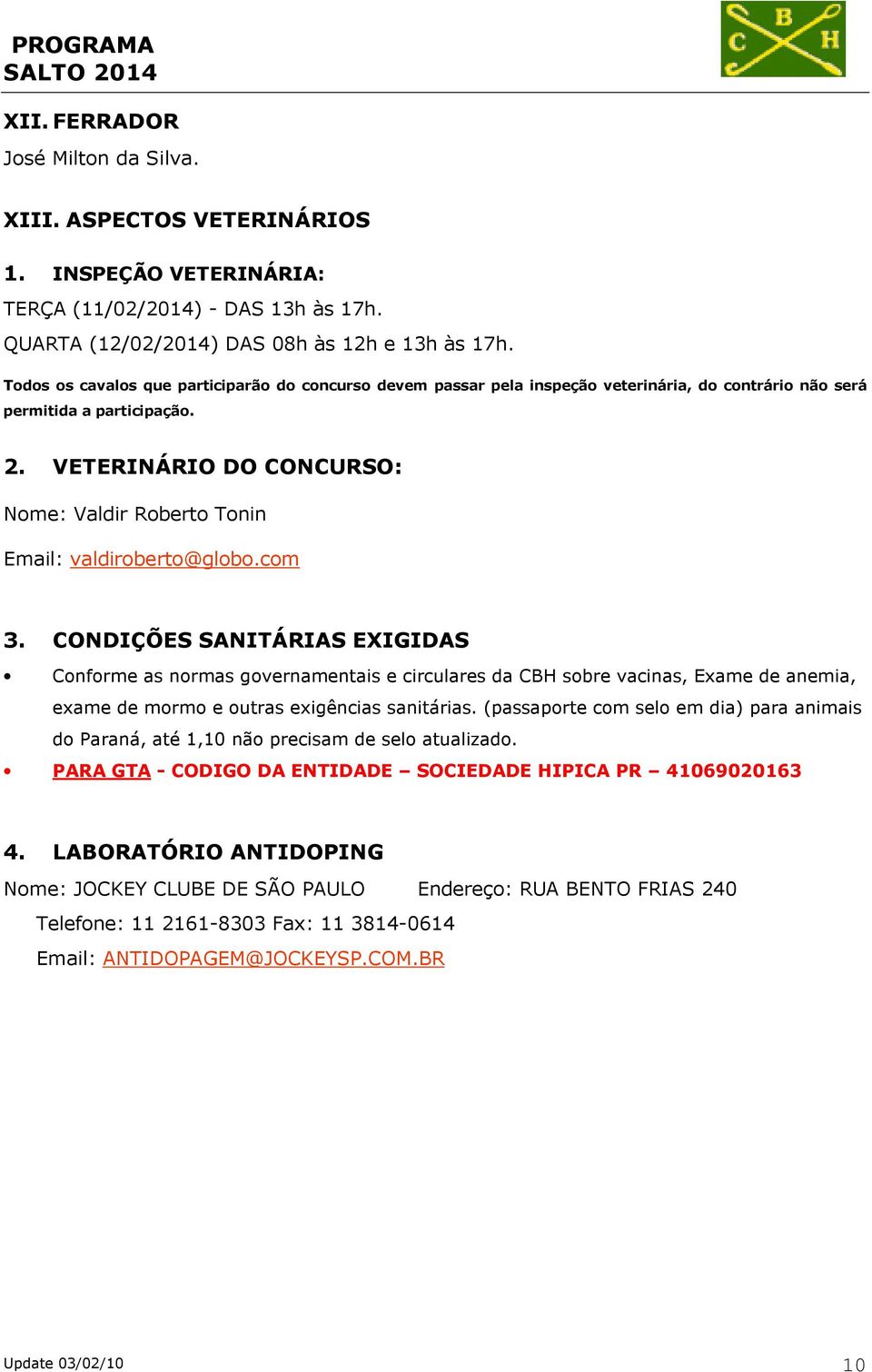 VETERINÁRIO DO CONCURSO: Nome: Valdir Roberto Tonin Email: valdiroberto@globo.com 3.