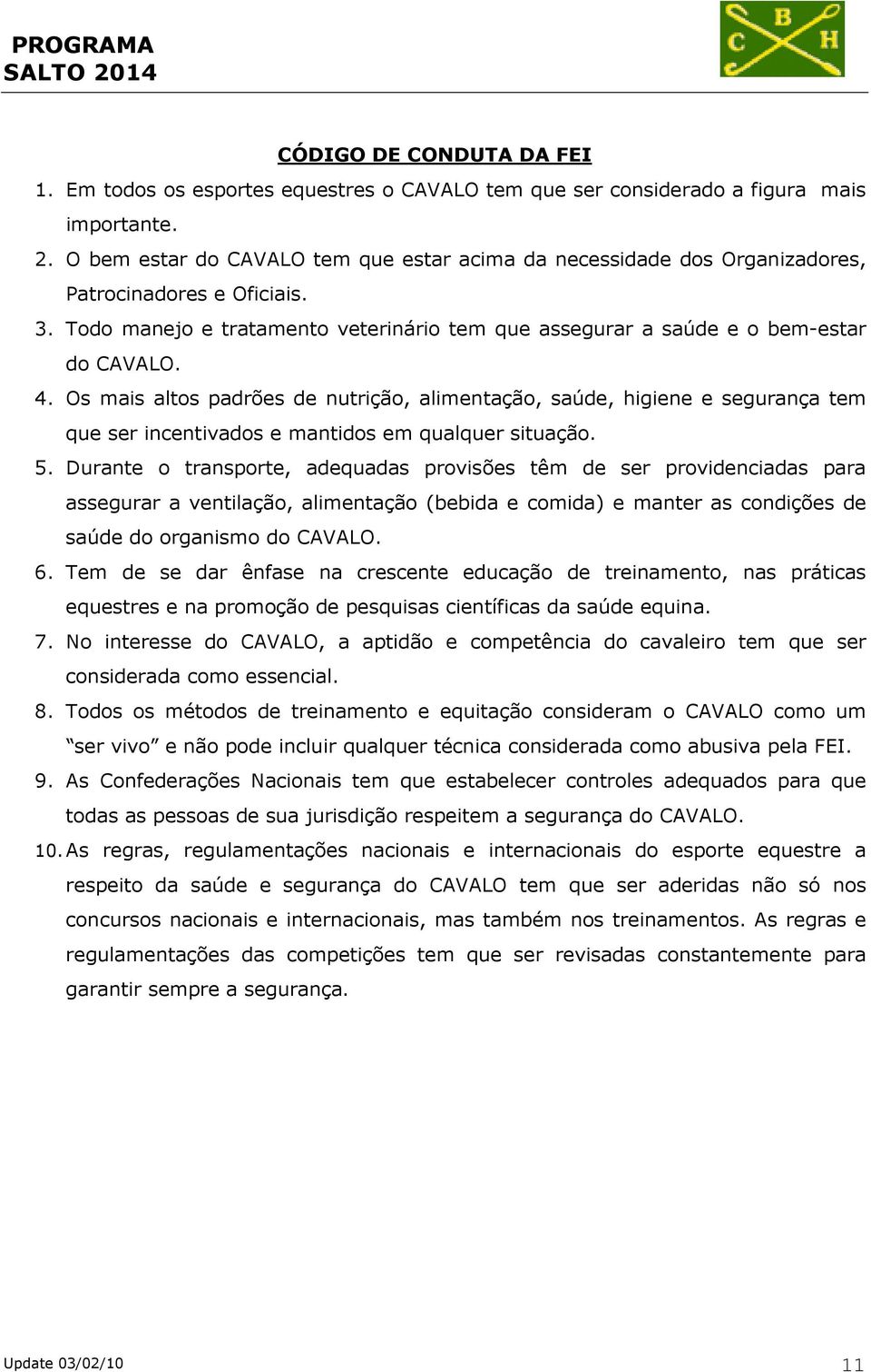 Os mais altos padrões de nutrição, alimentação, saúde, higiene e segurança tem que ser incentivados e mantidos em qualquer situação. 5.