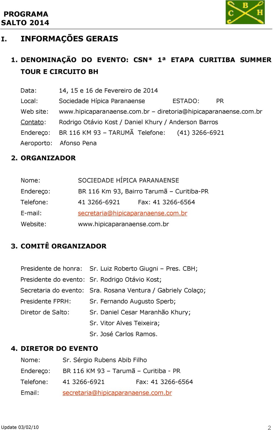 ORGANIZADOR Nome: SOCIEDADE HÍPICA PARANAENSE Endereço: BR 116 Km 93, Bairro Tarumã Curitiba-PR Telefone: 41 3266-6921 Fax: 41 3266-6564 E-mail: secretaria@hipicaparanaense.com.br Website: www.