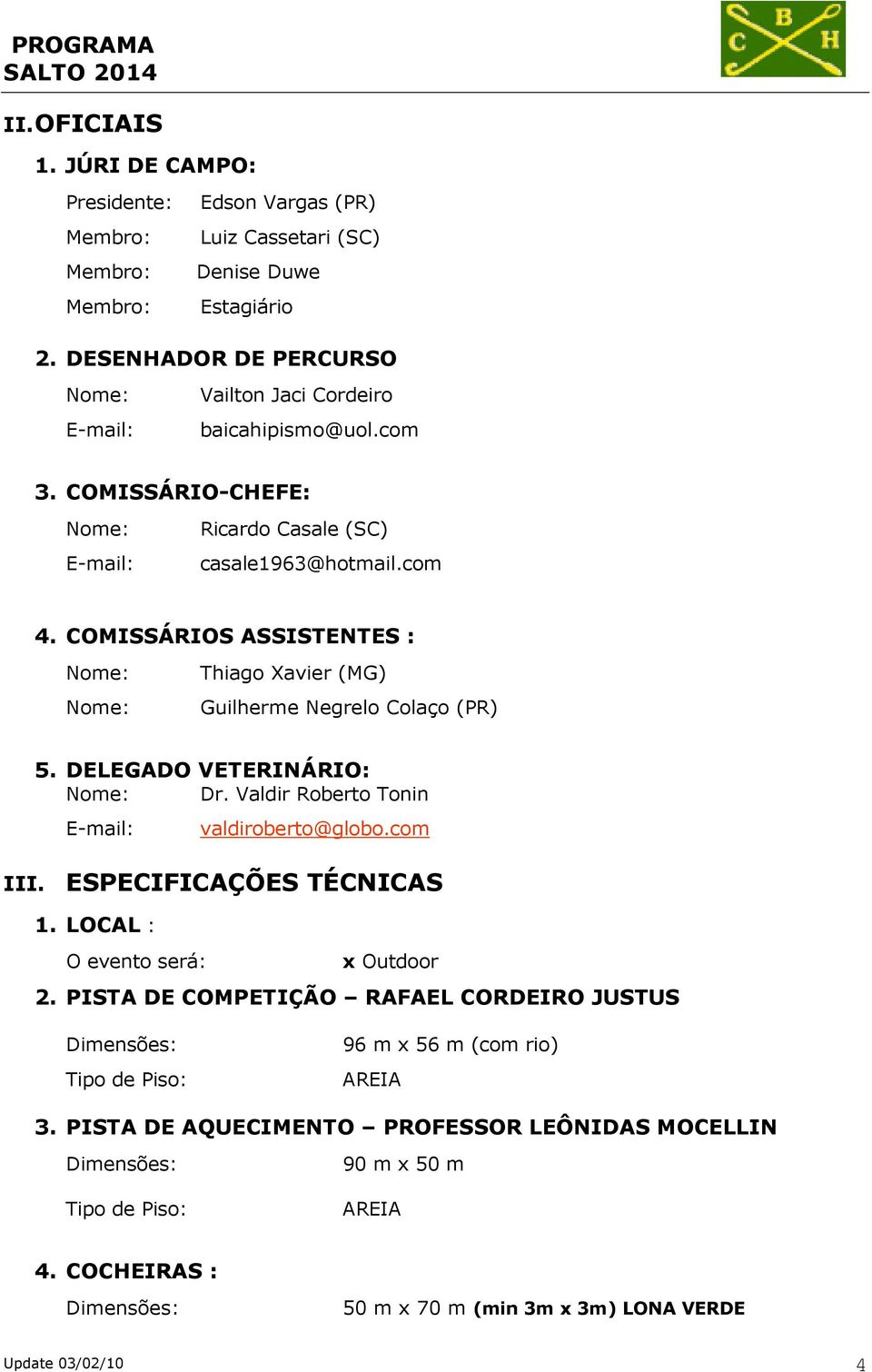 COMISSÁRIOS ASSISTENTES : Nome: Nome: Thiago Xavier (MG) Guilherme Negrelo Colaço (PR) 5. DELEGADO VETERINÁRIO: Nome: Dr. Valdir Roberto Tonin E-mail: valdiroberto@globo.com III.