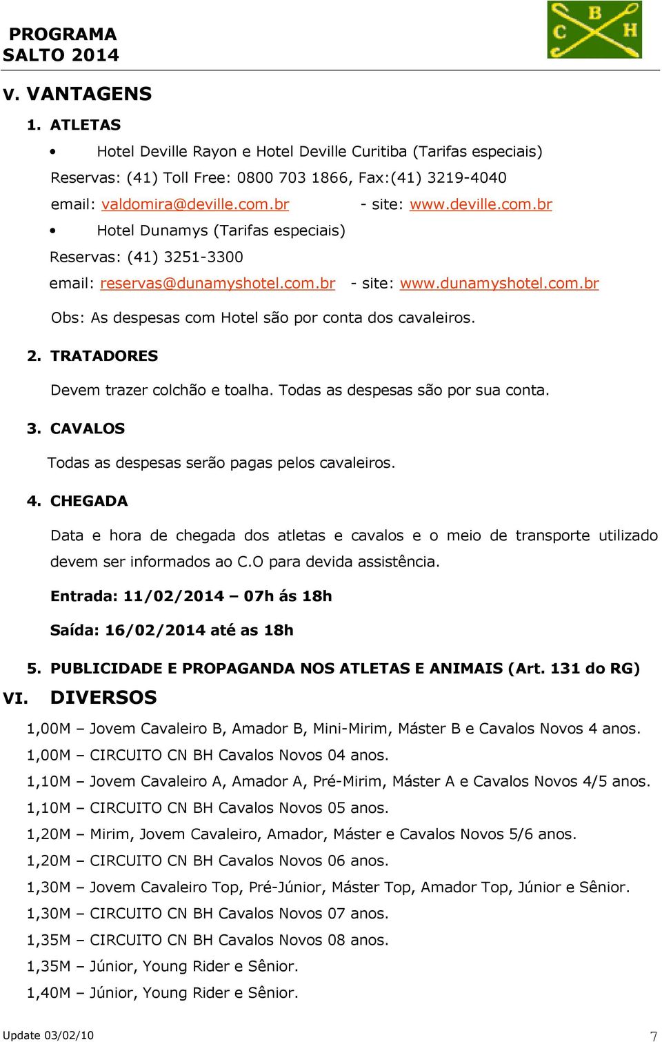 2. TRATADORES Devem trazer colchão e toalha. Todas as despesas são por sua conta. 3. CAVALOS Todas as despesas serão pagas pelos cavaleiros. 4.