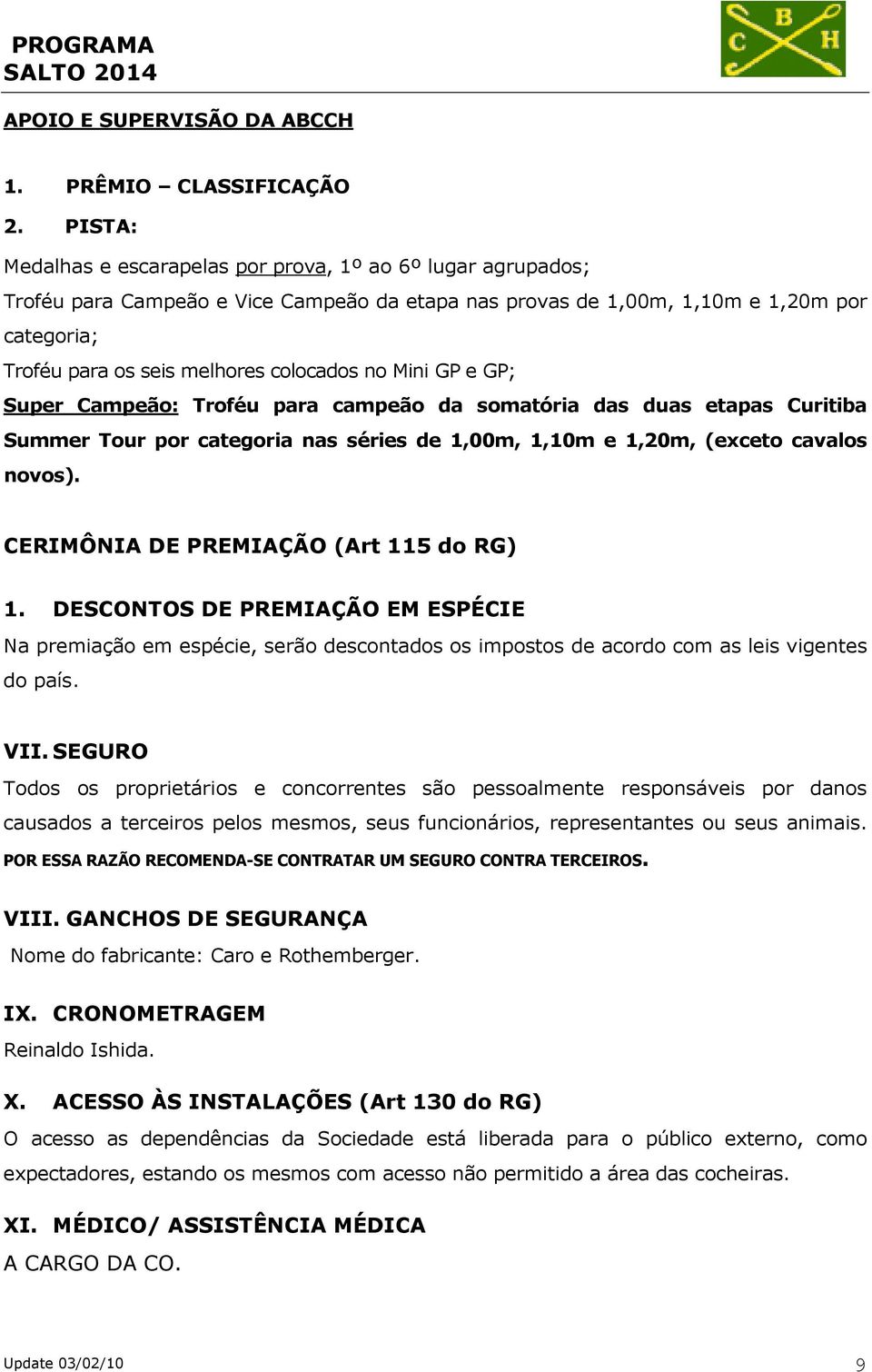 no Mini GP e GP; Super Campeão: Troféu para campeão da somatória das duas etapas Curitiba Summer Tour por categoria nas séries de 1,00m, 1,10m e 1,20m, (exceto cavalos novos).