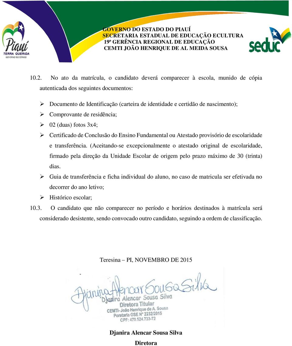 (Aceitando-se excepcionalmente o atestado original de escolaridade, firmado pela direção da Unidade Escolar de origem pelo prazo máximo de 30 (trinta) dias.